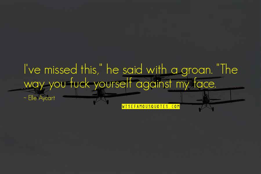 Seeing The Bright Side Quotes By Elle Aycart: I've missed this," he said with a groan.