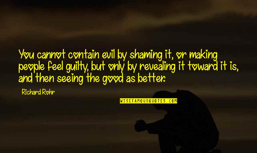 Seeing The Good In People Quotes By Richard Rohr: You cannot contain evil by shaming it, or