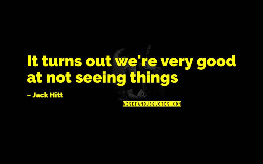 Seeing The Good In Things Quotes By Jack Hitt: It turns out we're very good at not