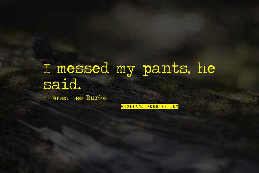 Seeing The Humor In Life Quotes By James Lee Burke: I messed my pants, he said.