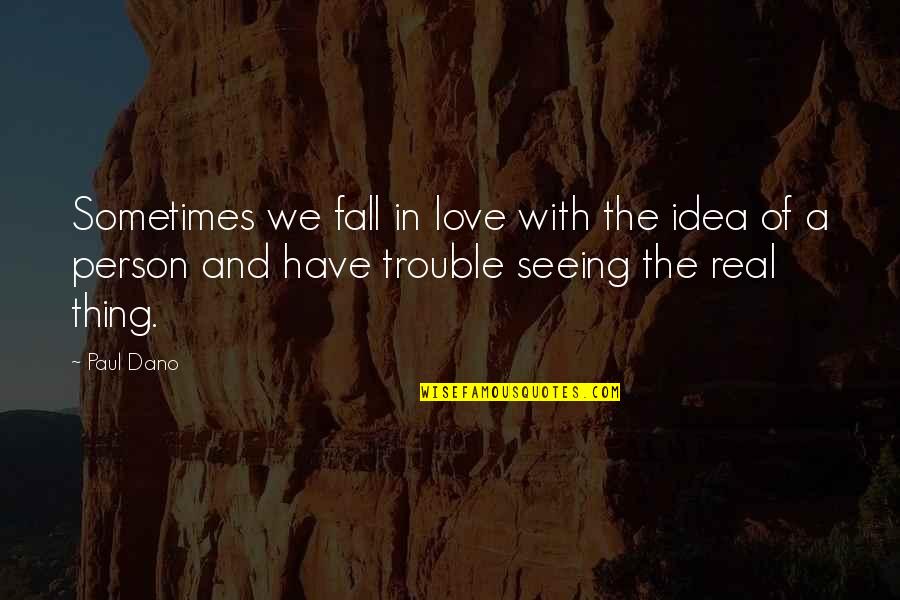 Seeing The Person You Love Quotes By Paul Dano: Sometimes we fall in love with the idea