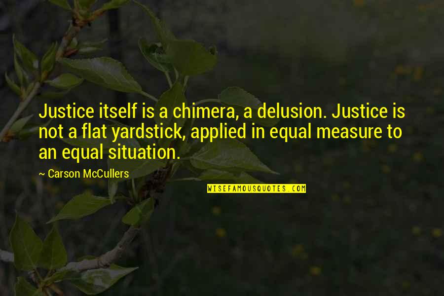 Seeing The Real Person Quotes By Carson McCullers: Justice itself is a chimera, a delusion. Justice