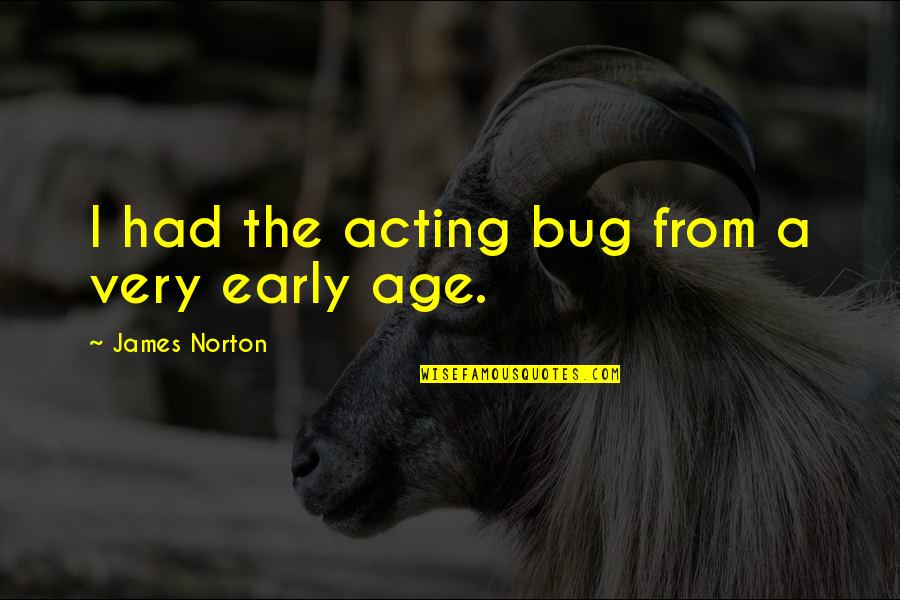 Seeing The Real Person Quotes By James Norton: I had the acting bug from a very Seeing The Real Person Quotes By James Norton: I had the acting bug from a very