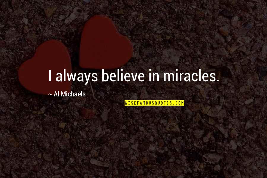 Seeing The Silver Lining Quotes By Al Michaels: I always believe in miracles. Seeing The Silver Lining Quotes By Al Michaels: I always believe in miracles.