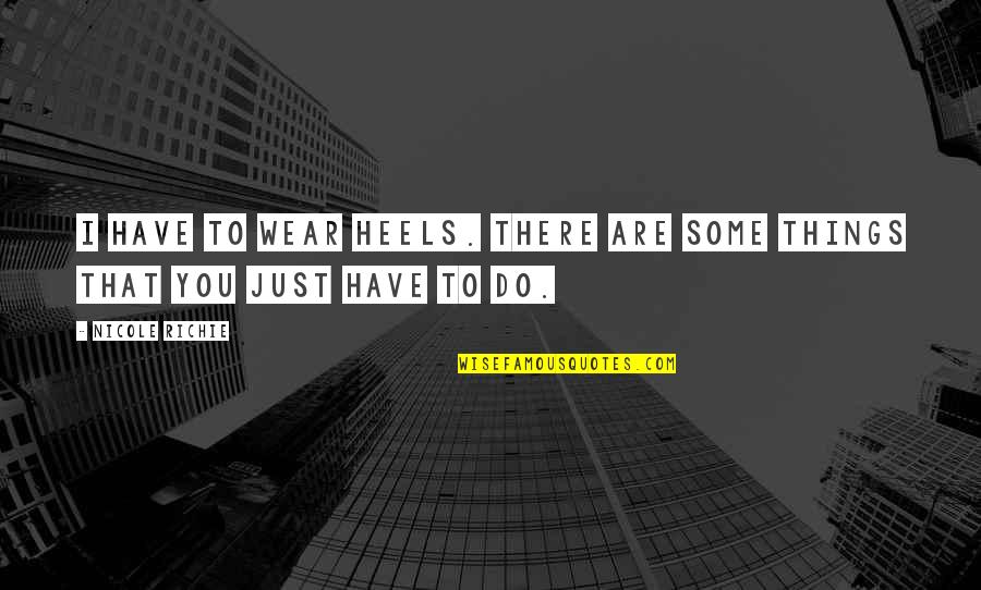 Seeing The Silver Lining Quotes By Nicole Richie: I have to wear heels. There are some