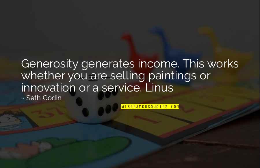 Seeing The Truth About Someone Quotes By Seth Godin: Generosity generates income. This works whether you are