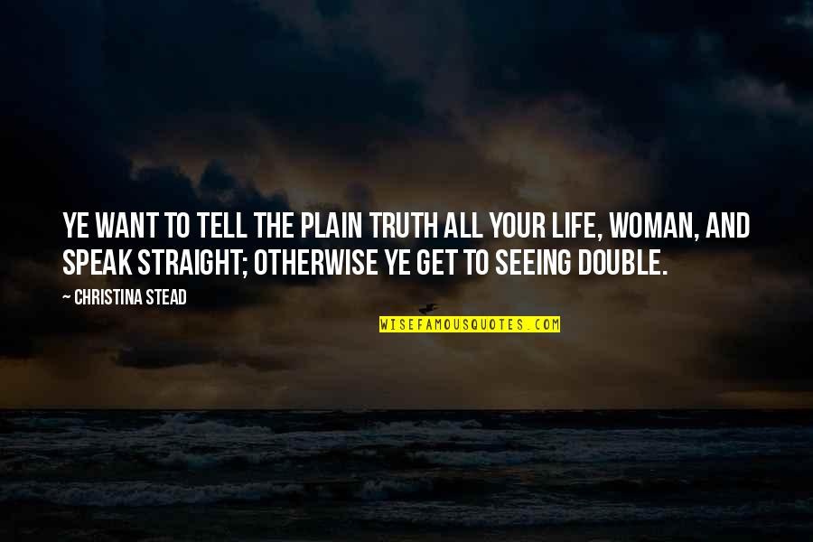 Seeing The Truth Quotes By Christina Stead: Ye want to tell the plain truth all