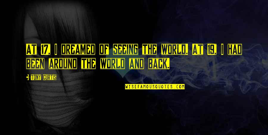 Seeing The World Around You Quotes By Tony Curtis: At 17, I dreamed of seeing the world.