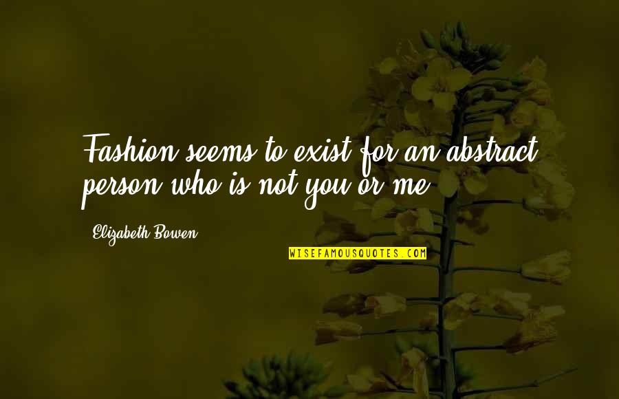 Seeing The World Through Your Own Eyes Quotes By Elizabeth Bowen: Fashion seems to exist for an abstract person