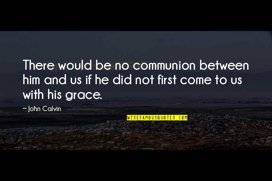 Seeing The World Tumblr Quotes By John Calvin: There would be no communion between him and