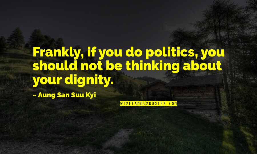 Seeing The World Upside Down Quotes By Aung San Suu Kyi: Frankly, if you do politics, you should not