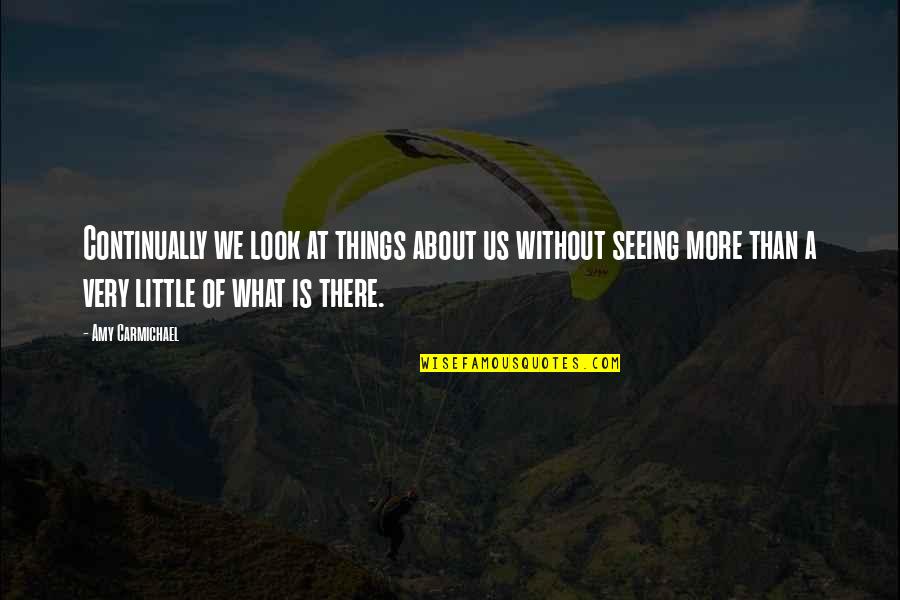 Seeing Things For What They Are Quotes By Amy Carmichael: Continually we look at things about us without