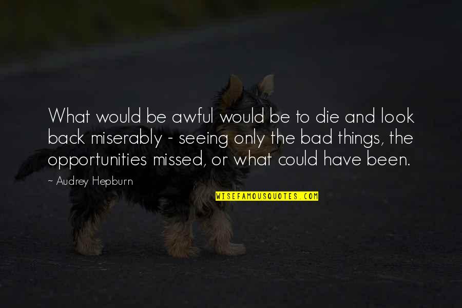 Seeing Things For What They Are Quotes By Audrey Hepburn: What would be awful would be to die
