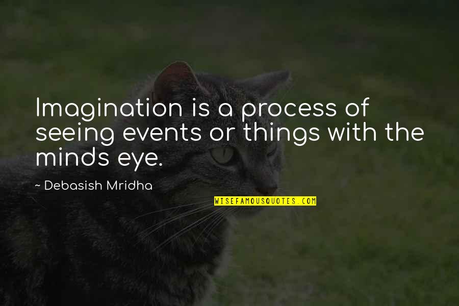 Seeing Things For What They Are Quotes By Debasish Mridha: Imagination is a process of seeing events or
