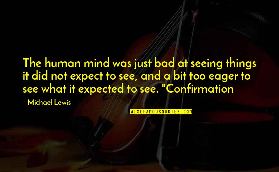 Seeing Things For What They Are Quotes By Michael Lewis: The human mind was just bad at seeing