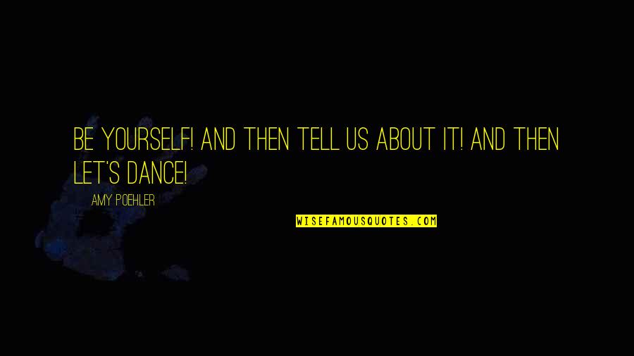 Seeing Things From The Outside Quotes By Amy Poehler: Be yourself! And then tell us about it!