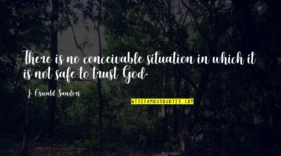 Seeing Things From The Outside Quotes By J. Oswald Sanders: There is no conceivable situation in which it