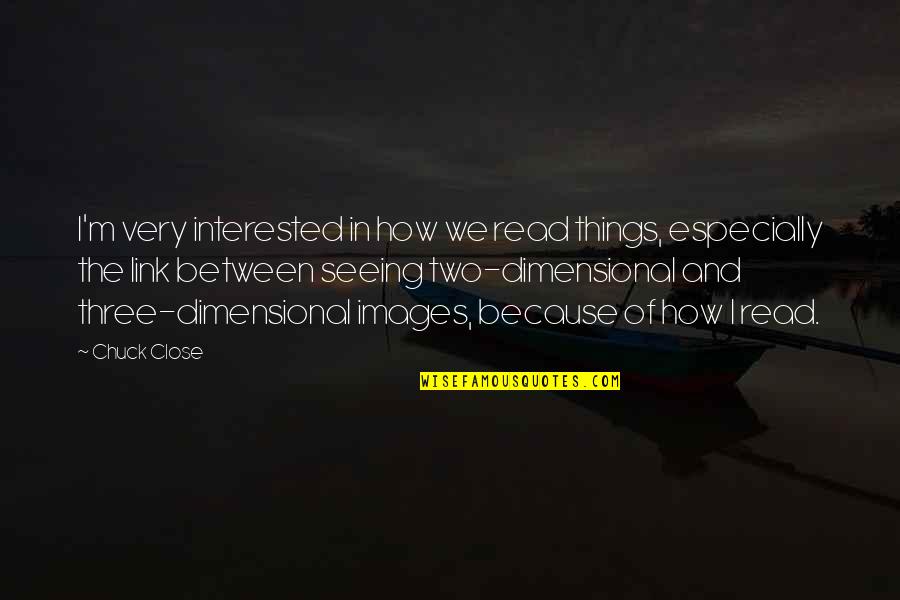 Seeing Things Quotes By Chuck Close: I'm very interested in how we read things, Seeing Things Quotes By Chuck Close: I'm very interested in how we read things,