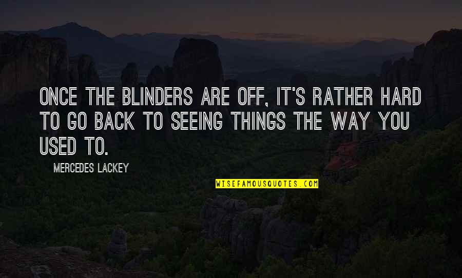 Seeing Things Quotes By Mercedes Lackey: Once the blinders are off, it's rather hard Seeing Things Quotes By Mercedes Lackey: Once the blinders are off, it's rather hard