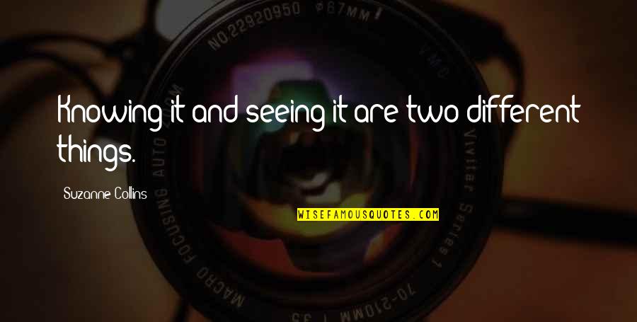 Seeing Things Quotes By Suzanne Collins: Knowing it and seeing it are two different Seeing Things Quotes By Suzanne Collins: Knowing it and seeing it are two different