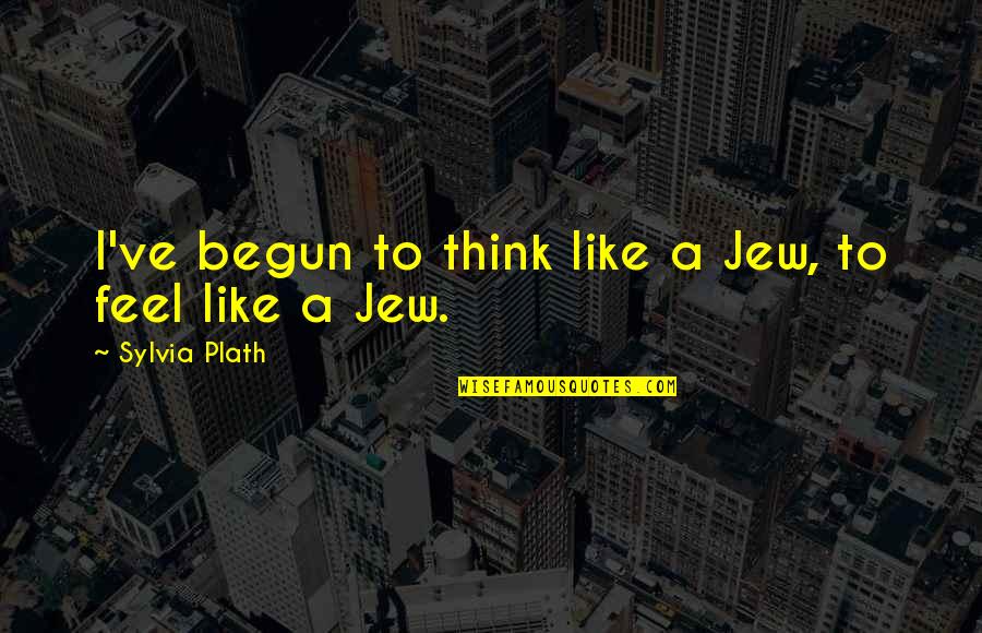 Seeing Things Through My Eyes Quotes By Sylvia Plath: I've begun to think like a Jew, to