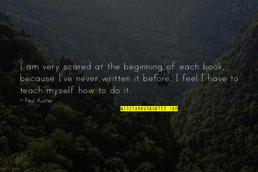 Seeing Things Through To The End Quotes By Paul Auster: I am very scared at the beginning of