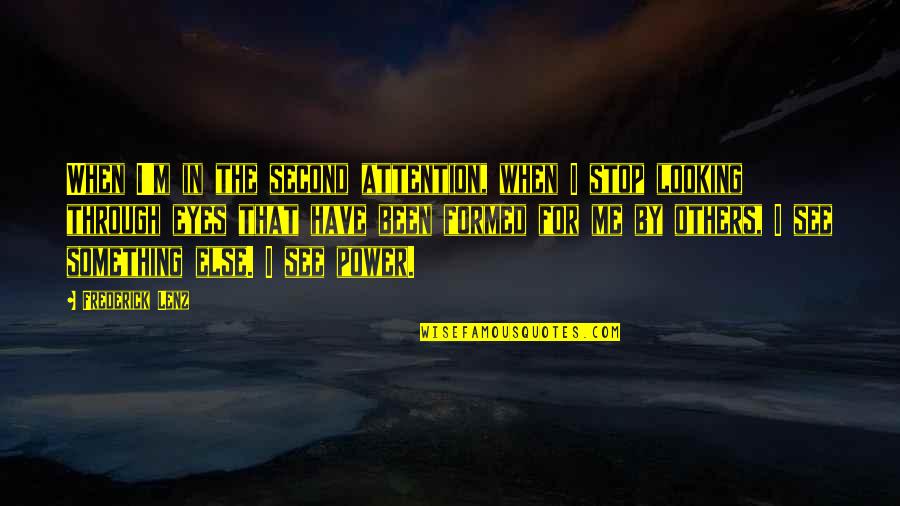 Seeing Through Others Eyes Quotes By Frederick Lenz: When I'm in the second attention, when I