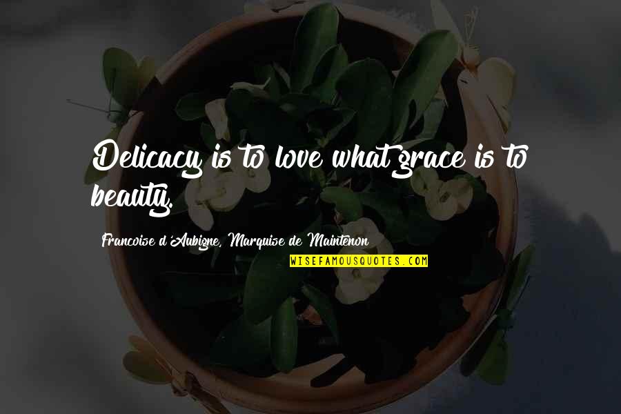 Seeing Through Someone Else Eyes Quotes By Francoise D'Aubigne, Marquise De Maintenon: Delicacy is to love what grace is to