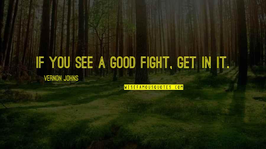 Seeing Through Someone Else Eyes Quotes By Vernon Johns: If you see a good fight, get in