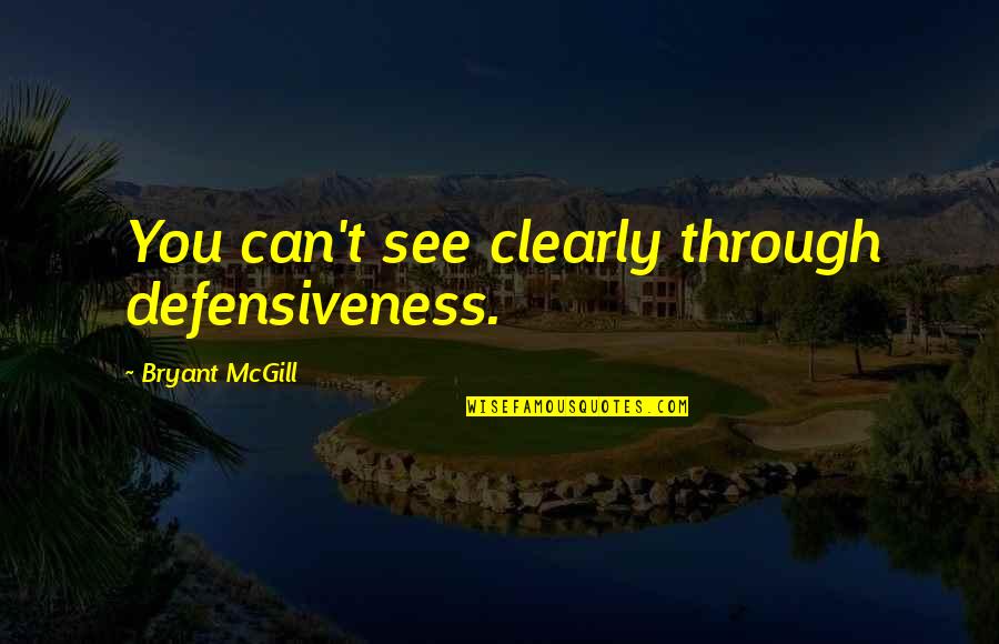 Seeing Through You Quotes By Bryant McGill: You can't see clearly through defensiveness.