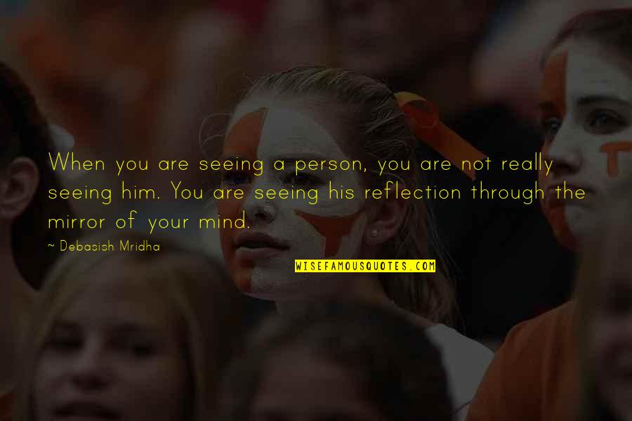Seeing Through You Quotes By Debasish Mridha: When you are seeing a person, you are