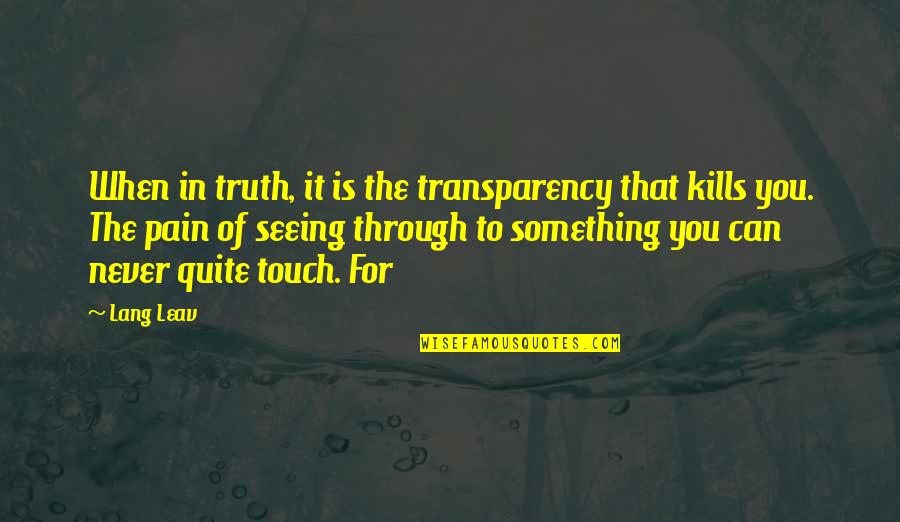 Seeing Through You Quotes By Lang Leav: When in truth, it is the transparency that