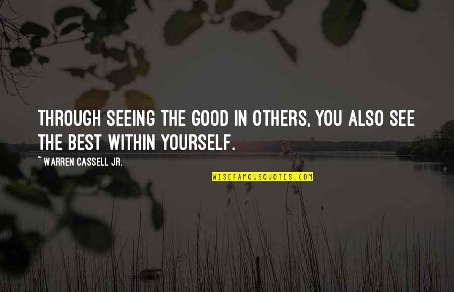 Seeing Through You Quotes By Warren Cassell Jr.: Through seeing the good in others, you also