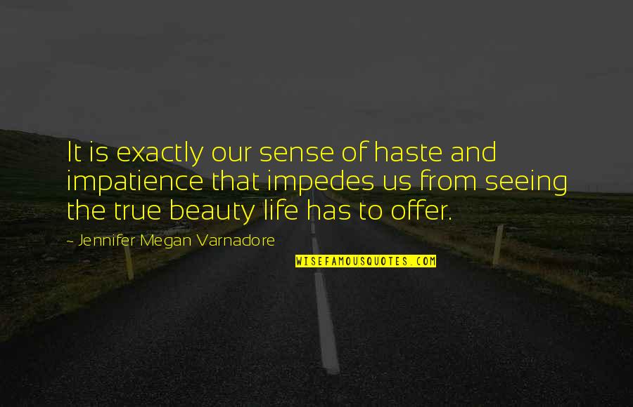 Seeing True Beauty Quotes By Jennifer Megan Varnadore: It is exactly our sense of haste and