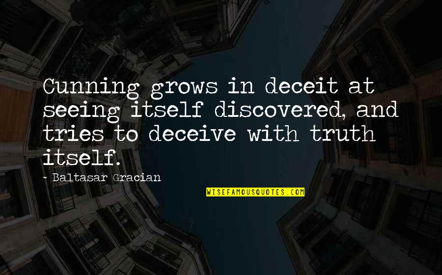 Seeing Truth Quotes By Baltasar Gracian: Cunning grows in deceit at seeing itself discovered,