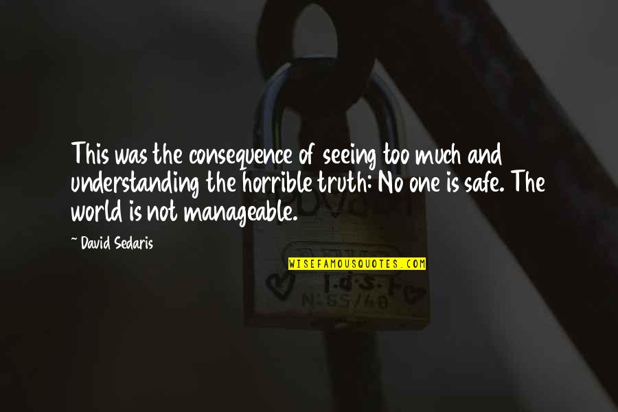 Seeing Truth Quotes By David Sedaris: This was the consequence of seeing too much Seeing Truth Quotes By David Sedaris: This was the consequence of seeing too much