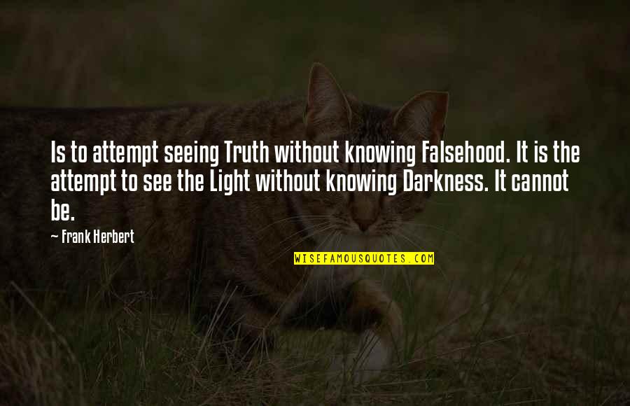 Seeing Truth Quotes By Frank Herbert: Is to attempt seeing Truth without knowing Falsehood. Seeing Truth Quotes By Frank Herbert: Is to attempt seeing Truth without knowing Falsehood.