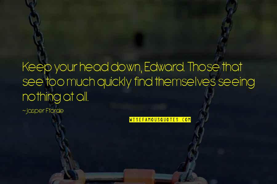 Seeing Truth Quotes By Jasper Fforde: Keep your head down, Edward. Those that see Seeing Truth Quotes By Jasper Fforde: Keep your head down, Edward. Those that see
