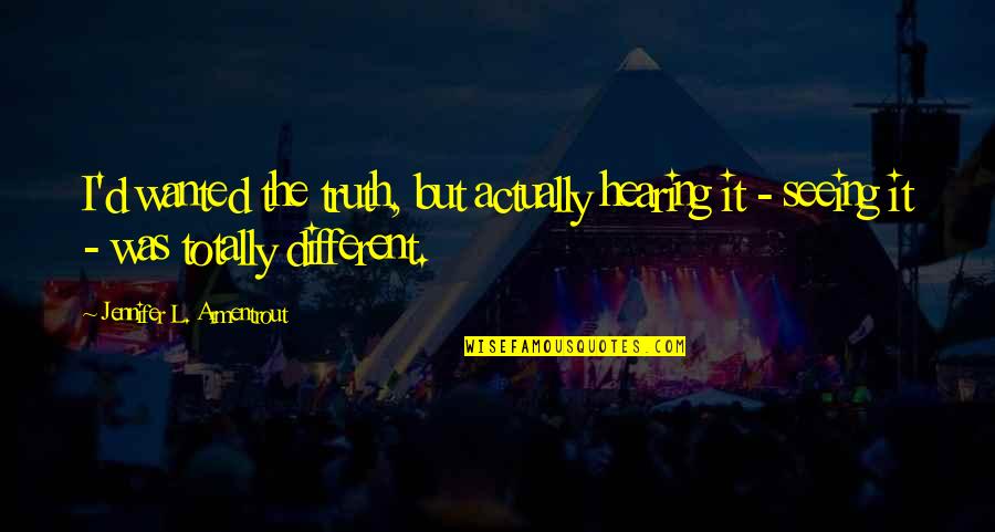 Seeing Truth Quotes By Jennifer L. Armentrout: I'd wanted the truth, but actually hearing it Seeing Truth Quotes By Jennifer L. Armentrout: I'd wanted the truth, but actually hearing it