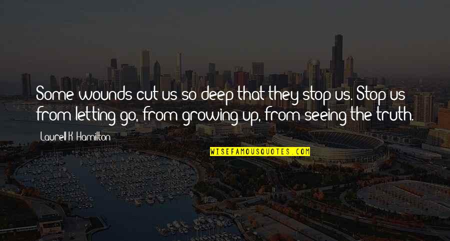Seeing Truth Quotes By Laurell K. Hamilton: Some wounds cut us so deep that they Seeing Truth Quotes By Laurell K. Hamilton: Some wounds cut us so deep that they