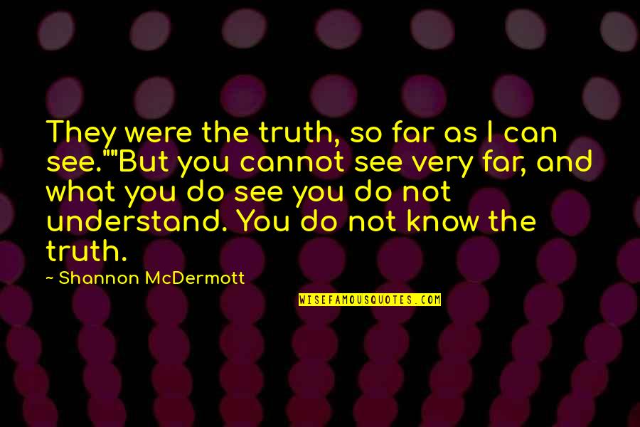 Seeing Truth Quotes By Shannon McDermott: They were the truth, so far as I Seeing Truth Quotes By Shannon McDermott: They were the truth, so far as I