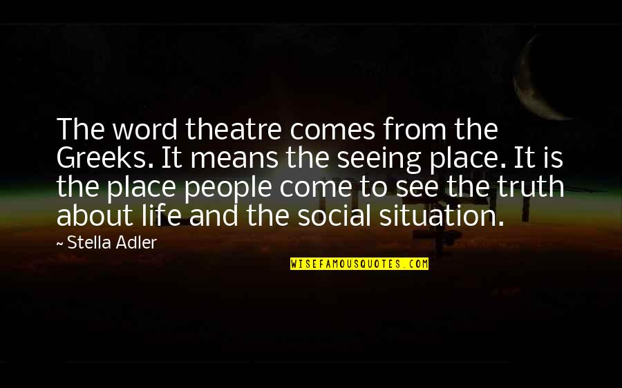 Seeing Truth Quotes By Stella Adler: The word theatre comes from the Greeks. It Seeing Truth Quotes By Stella Adler: The word theatre comes from the Greeks. It