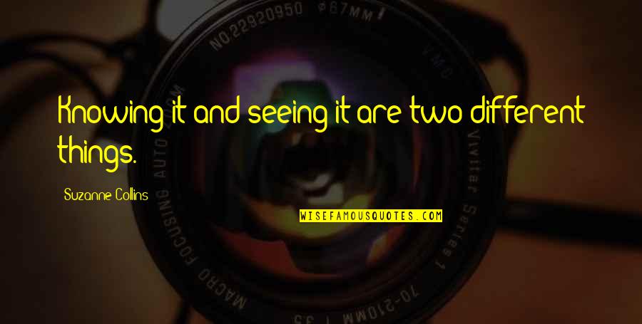 Seeing Truth Quotes By Suzanne Collins: Knowing it and seeing it are two different Seeing Truth Quotes By Suzanne Collins: Knowing it and seeing it are two different