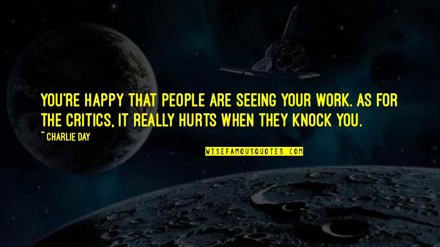 Seeing U Happy Quotes By Charlie Day: You're happy that people are seeing your work. Seeing U Happy Quotes By Charlie Day: You're happy that people are seeing your work.
