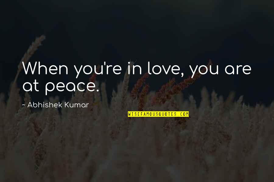 Seeing Voices Quotes By Abhishek Kumar: When you're in love, you are at peace.