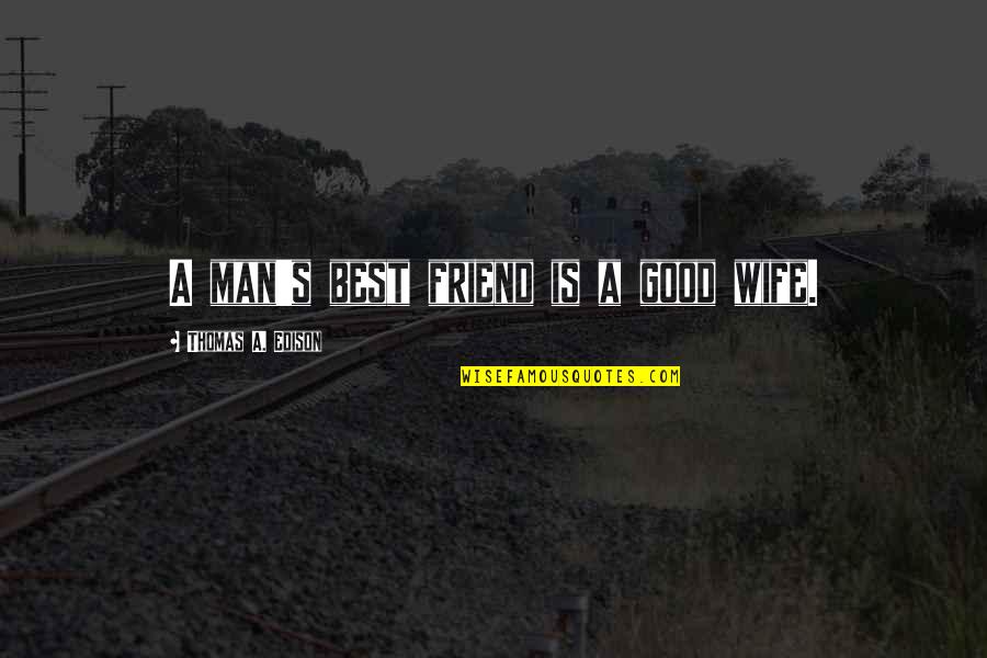 Seeing What Is Right In Front Of You Quotes By Thomas A. Edison: A man's best friend is a good wife.