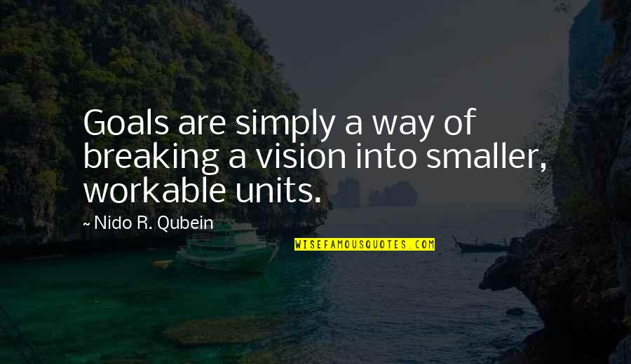 Seeing What We Want To See Quotes By Nido R. Qubein: Goals are simply a way of breaking a