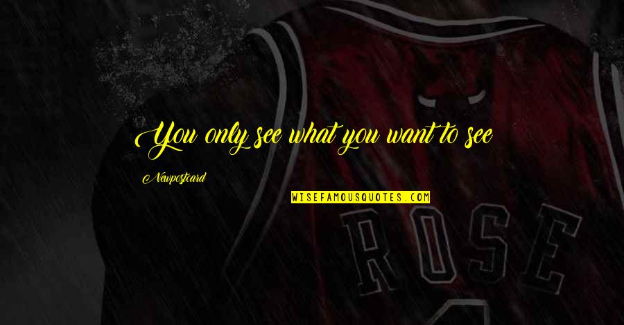 Seeing What You Want Quotes By Newpostcard: You only see what you want to see
