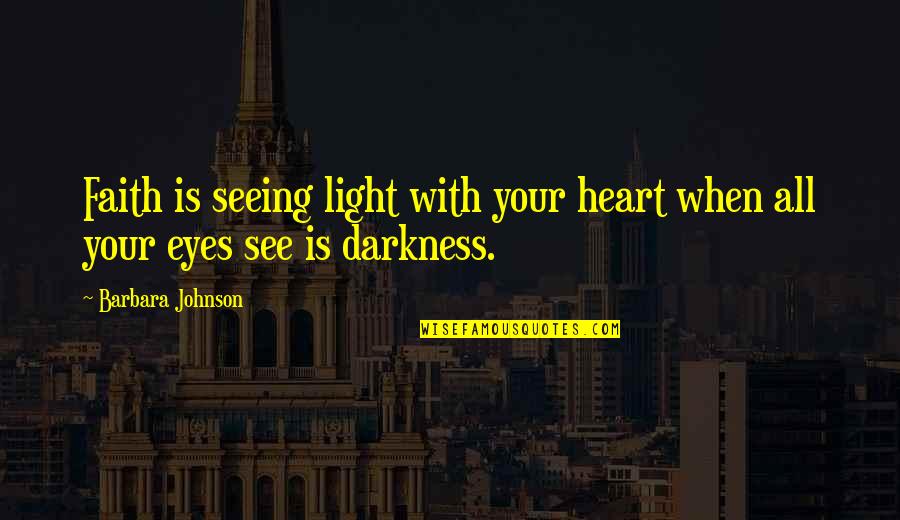 Seeing With Your Eyes Quotes By Barbara Johnson: Faith is seeing light with your heart when