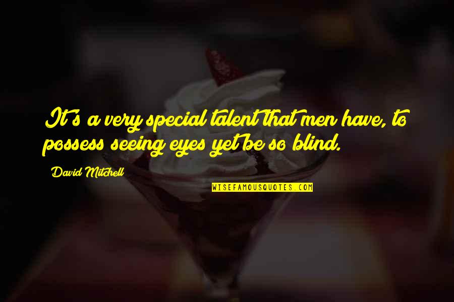 Seeing With Your Eyes Quotes By David Mitchell: It's a very special talent that men have,